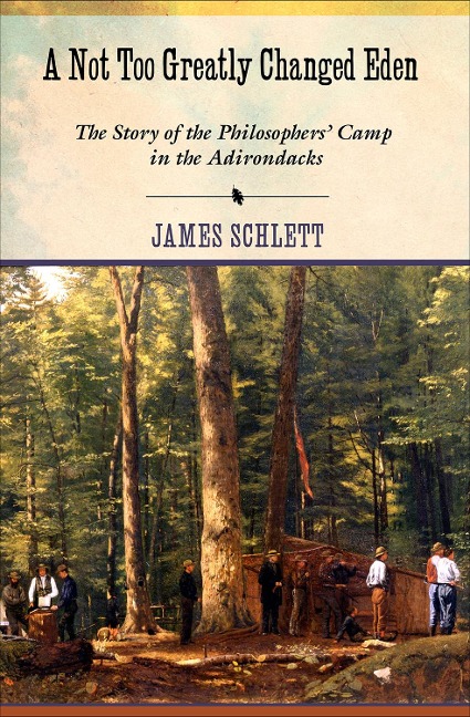A Not Too Greatly Changed Eden: The Story of the Philosophers Camp in the Adirondacks