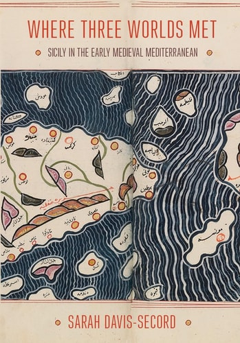 Where Three Worlds Met Sicily in the Early Medieval Mediterranean