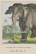 Do Elephants Have Knees? And Other Stories of Darwinian Origins