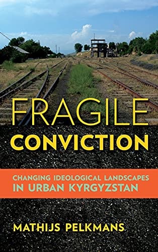 Fragile Conviction Changing Ideological Landscapes in Urban Kyrgyzstan