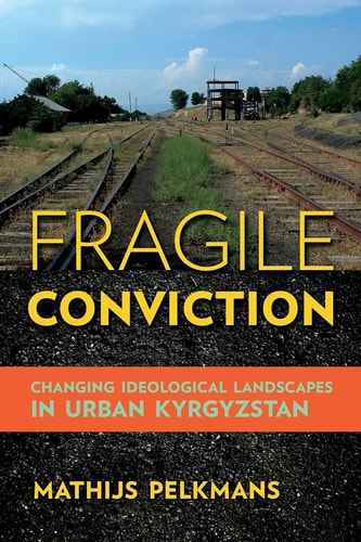 Fragile Conviction Changing Ideological Landscapes in Urban Kyrgyzstan