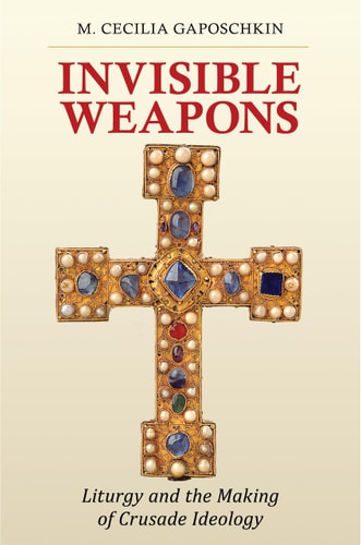 Invisible Weapons Liturgy and the Making of Crusade Ideology