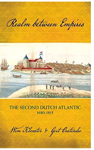 Realm Between Empires The Second Dutch Atlantic, 1680-1815