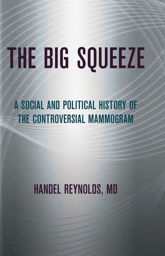 The Big Squeeze A Social and Political History of the Controversial Mammogram