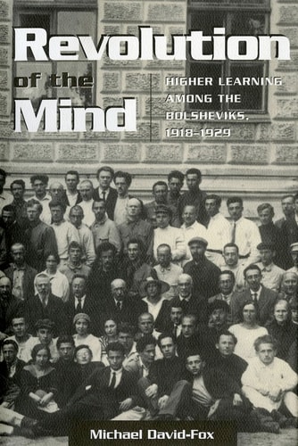 Revolution of the Mind Higher Learning Among the Bolsheviks, 1918-1929