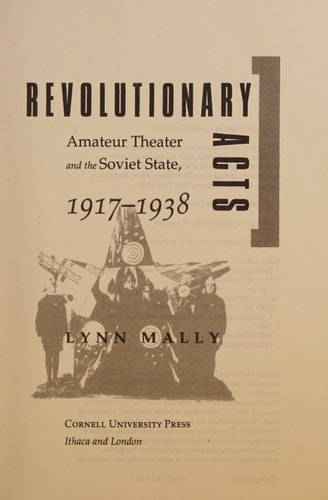 Revolutionary Acts Amateur Theater and the Soviet State, 1917-1938