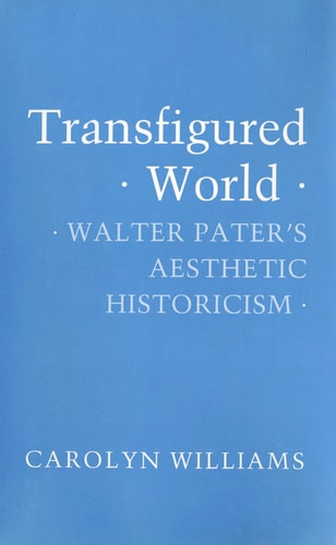 Transfigured World Walter Pater's Aesthetic Historicism