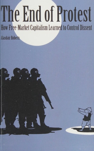 The End of Protest How Free-market Capitalism Learned to Control Dissent