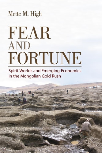 Fear and Fortune Spirit Worlds and Emerging Economies in the Mongolian Gold Rush
