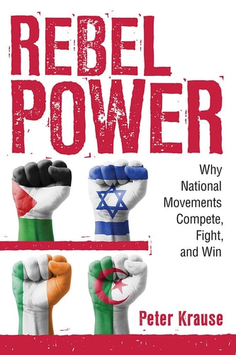 Rebel Power Why National Movements Compete, Fight, and Win