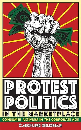 Protest Politics in the Marketplace Consumer Activism in the Corporate Age
