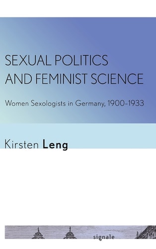 Sexual Politics and Feminist Science Women Sexologists in Germany, 1900-1933