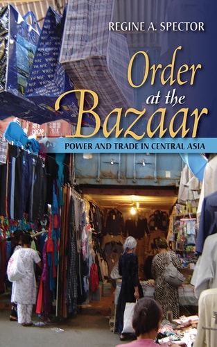 Order at the Bazaar Power and Trade in Central Asia