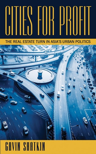 Cities for Profit The Real Estate Turn in Asia's Urban Politics