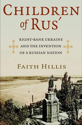 Children of Rus' Right-Bank Ukraine and the Invention of a Russian Nation