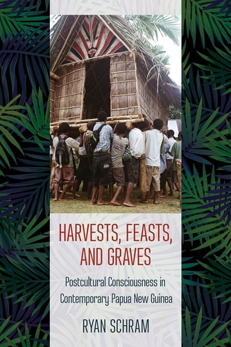 Harvests, Feasts, and Graves Postcultural Consciousness in Contemporary Papua New Guinea