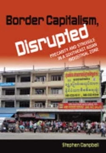 Border Capitalism, Disrupted Precarity and Struggle in a Southeast Asian Industrial Zone