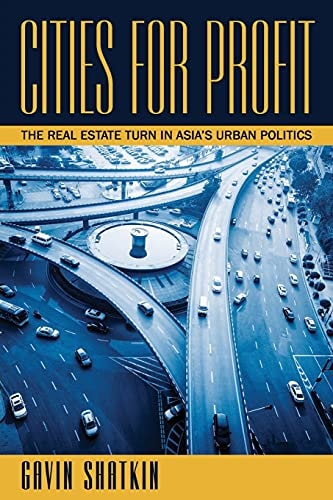 Cities for Profit The Real Estate Turn in Asia's Urban Politics
