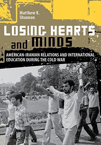 Losing Hearts and Minds American-Iranian Relations and International Education During the Cold War