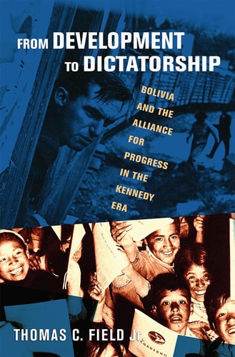 From Development to Dictatorship Bolivia and the Alliance for Progress in the Kennedy Era
