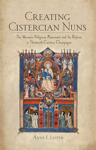 Creating Cistercian Nuns The Women's Religious Movement and Its Reform in Thirteenth-Century Champagne