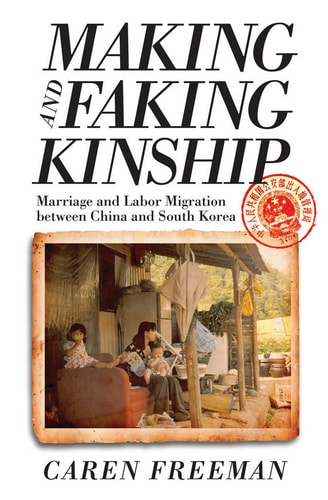 Making and Faking Kinship Marriage and Labor Migration Between China and South Korea