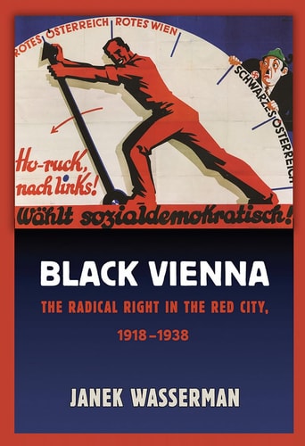 Black Vienna The Radical Right in the Red City, 1918-1938