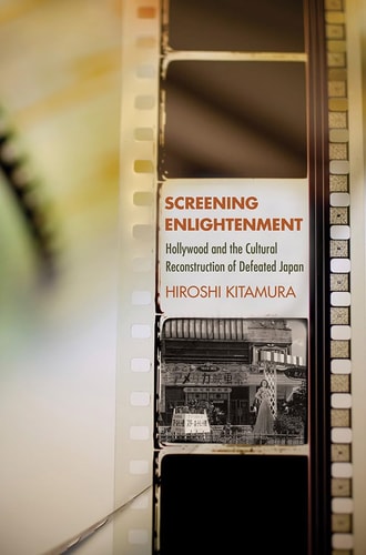Screening Enlightenment Hollywood and the Cultural Reconstruction of Defeated Japan