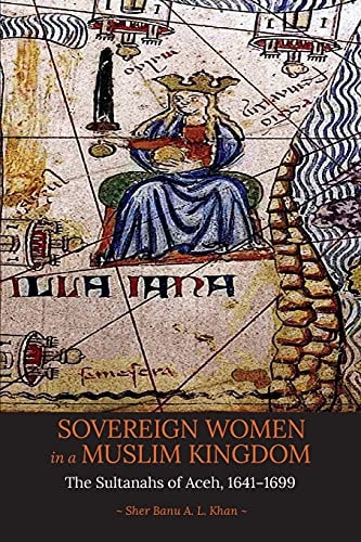 Sovereign Women in a Muslim Kingdom The Sultanahs of Aceh, 1641-1699
