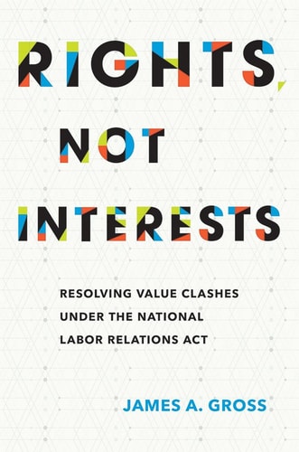Rights, Not Interests Resolving Value Clashes Under the National Labor Relations Act