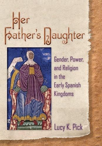 Her Father's Daughter Gender, Power, and Religion in the Early Spanish Kingdoms
