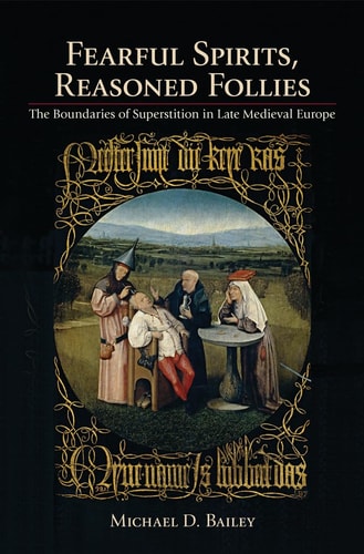 Fearful Spirits, Reasoned Follies The Boundaries of Superstition in Late Medieval Europe