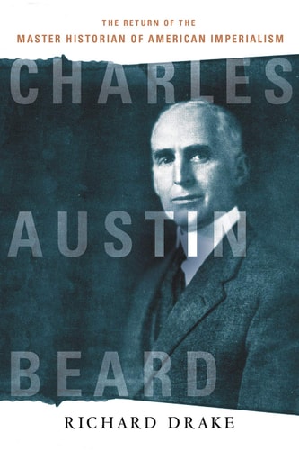 Charles Austin Beard The Return of the Master Historian of American Imperialism