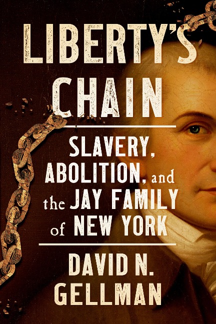 Liberty's Chain: Slavery, Abolition, and the Jay Family of New York