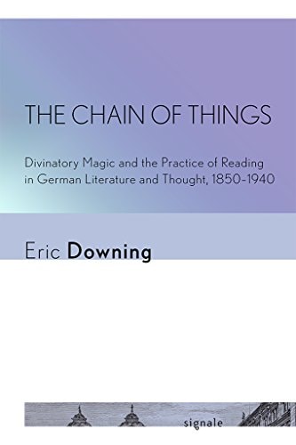 The Chain of Things Divinatory Magic and the Practice of Reading in German Literature and Thought, 1850-1940