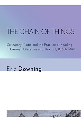 The Chain of Things Divinatory Magic and the Practice of Reading in German Literature and Thought, 1850-1940