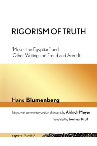 Rigorism of Truth "Moses the Egyptian" and Other Writings on Freud and Arendt