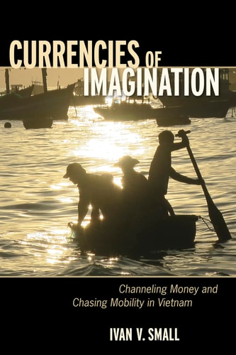 Currencies of Imagination Channeling Money and Chasing Mobility in Vietnam
