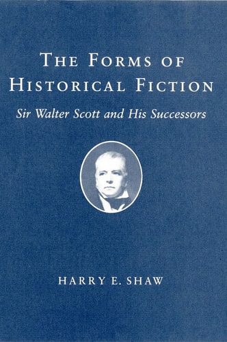 The Forms of Historical Fiction Sir Walter Scott and His Successors