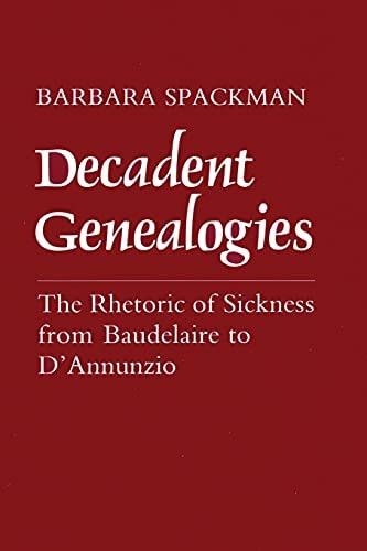 Decadent Genealogies The Rhetoric of Sickness from Baudelaire to D'Annunzio