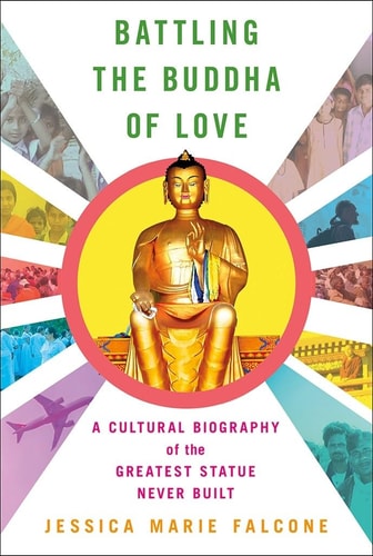 Battling the Buddha of Love A Cultural Biography of the Greatest Statue Never Built