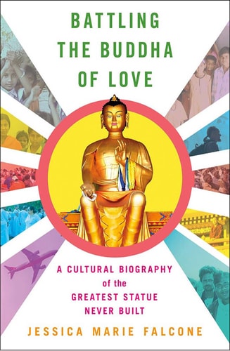 Battling the Buddha of Love A Cultural Biography of the Greatest Statue Never Built