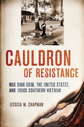 Cauldron of Resistance Ngo Dinh Diem, the United States, and 1950s Southern Vietnam