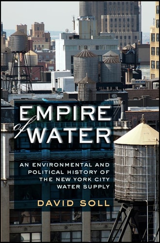 Empire of Water An Environmental and Political History of the New York City Water Supply