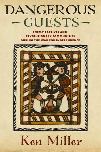 Dangerous Guests Enemy Captives and Revolutionary Communities During the War for Independence