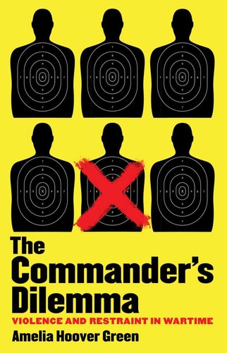 The Commander's Dilemma Violence and Restraint in Wartime