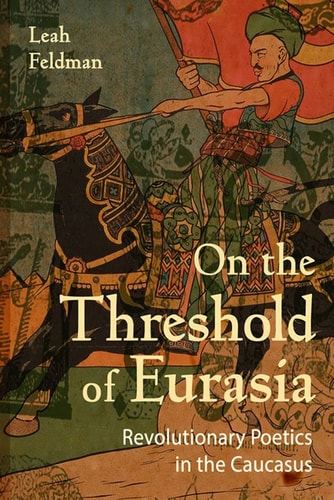 On the Threshold of Eurasia Revolutionary Poetics in the Caucasus