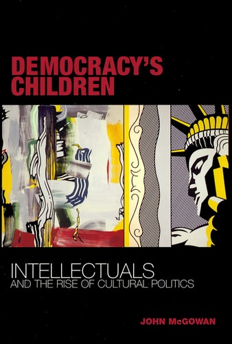 Democracy's Children Intellectuals and the Rise of Cultural Politics