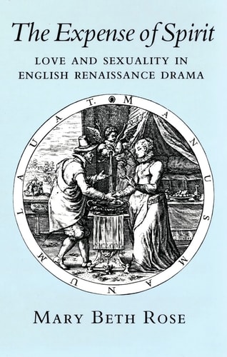 The Expense of Spirit Love and Sexuality in English Renaissance Drama