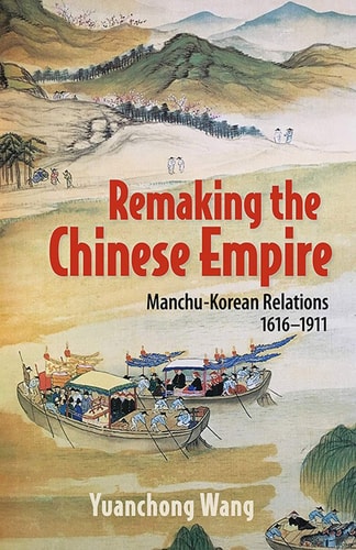 Remaking the Chinese Empire Manchu-Korean Relations, 1616-1911